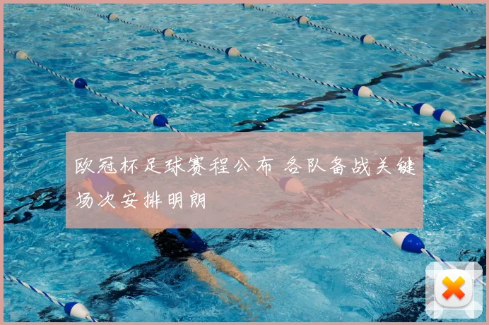 欧冠杯足球赛程公布 各队备战关键场次安排明朗