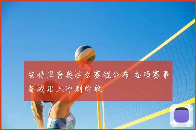 安特卫普奥运会赛程公布 各项赛事备战进入冲刺阶段