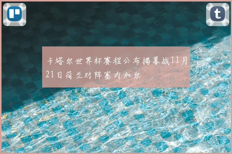 卡塔尔世界杯赛程公布揭幕战11月21日荷兰对阵塞内加尔