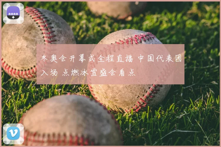 冬奥会开幕式全程直播 中国代表团入场 点燃冰雪盛会看点