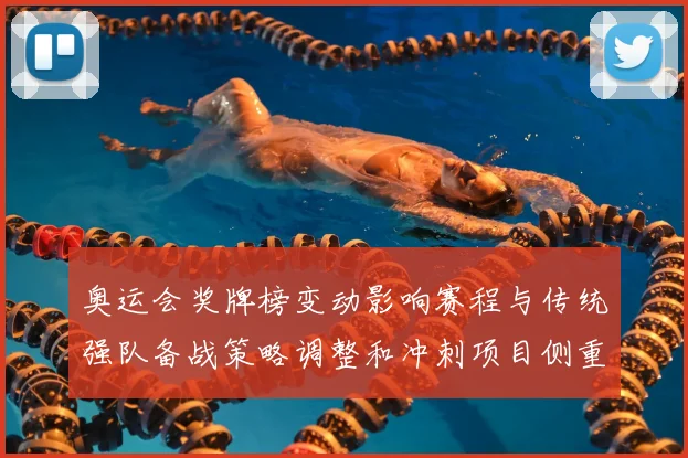 奥运会奖牌榜变动影响赛程与传统强队备战策略调整和冲刺项目侧重