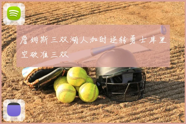 詹姆斯三双湖人加时逆转勇士库里空砍准三双