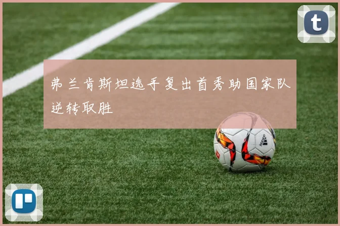 弗兰肯斯坦选手复出首秀助国家队逆转取胜