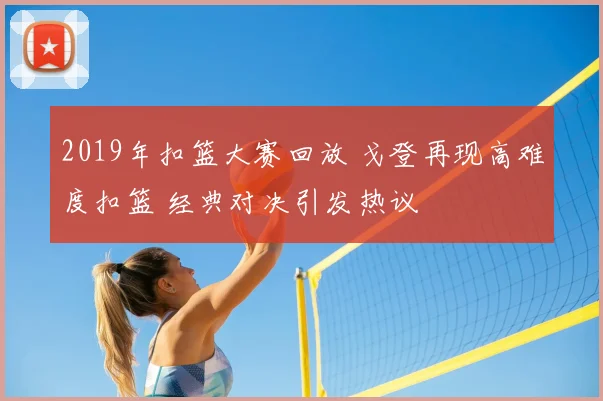 2019年扣篮大赛回放 戈登再现高难度扣篮 经典对决引发热议