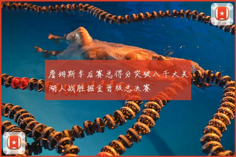 詹姆斯季后赛总得分突破八千大关湖人战胜掘金晋级总决赛